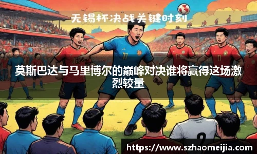 莫斯巴达与马里博尔的巅峰对决谁将赢得这场激烈较量