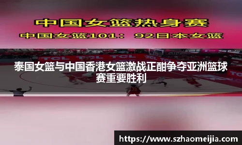 泰国女篮与中国香港女篮激战正酣争夺亚洲篮球赛重要胜利