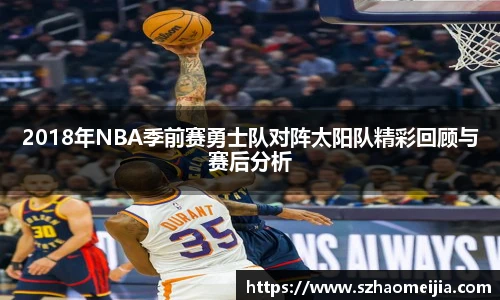2018年NBA季前赛勇士队对阵太阳队精彩回顾与赛后分析